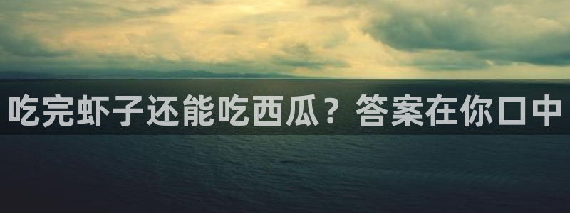 51cgfun吃瓜今日吃瓜必吃：吃完虾子还能吃西瓜？答案在你口中