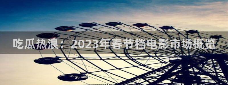 51.cgfun吃瓜：吃瓜热浪：2023年春节档电影市场概览