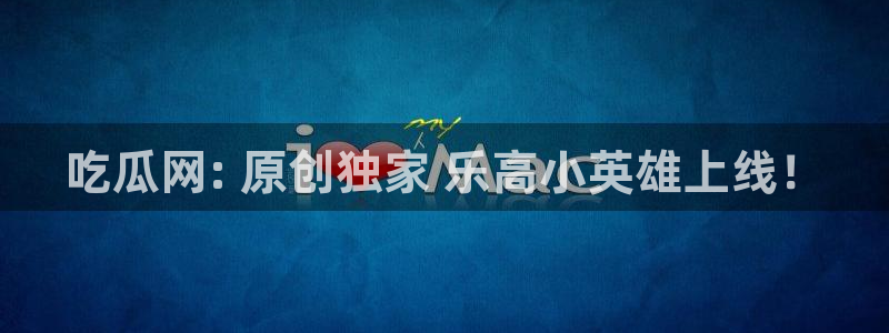 吃瓜舌头发麻什么原因:吃瓜网: 原创独家 乐高小英雄上线!
